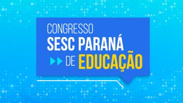Congresso Sesc Paraná de Educação – 31/08/2022 – 13:30
