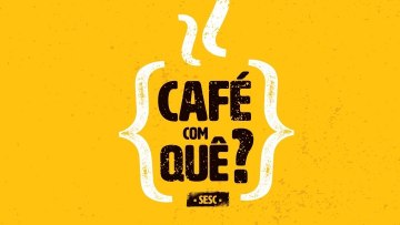 Café com Quê? 2022: Aberto edital para inscrições de novas propostas! – 18/01/2022 a 10/02/2022 – 10:00