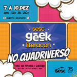 Começa hoje a terceira edição do Sesc Geek Literacon, no Sesc da Esquina