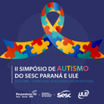 Sesc PR e ULE promovem segundo Simpósio de Autismo