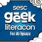 Foz do Iguaçu recebe nova edição do Sesc Geek Literacon