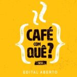 Café com Quê?: Aberto edital para inscrições de novas propostas! –  – 09:00