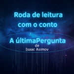Roda de leitura com o conto: A última pergunta de Isaac Asimov – 23/09/2026 – 09:30